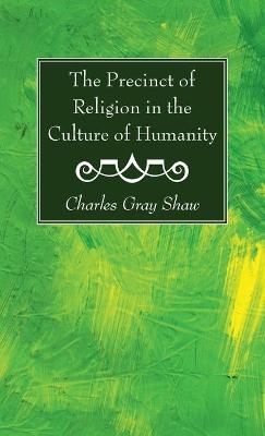The Precinct of Religion in the Culture of Humanity - Charles Gray Shaw