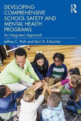 Developing Comprehensive School Safety and Mental Health Programs - Jeffrey C. Roth, Terri A. Erbacher