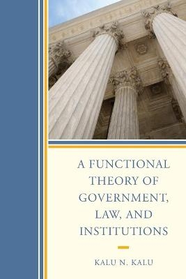 A Functional Theory of Government, Law, and Institutions - Kalu N. Kalu