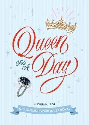 Queen for a Day: A Journal for Channeling Your Inner Royal - Rebecca Stoeker
