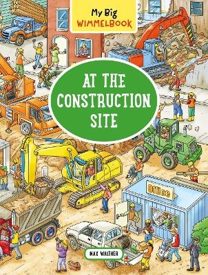 My Big Wimmelbook   At the Construction Site - Max Walther