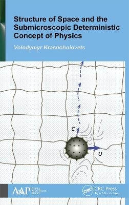 Structure of Space and the Submicroscopic Deterministic Concept of Physics - Volodymyr Krasnoholovets