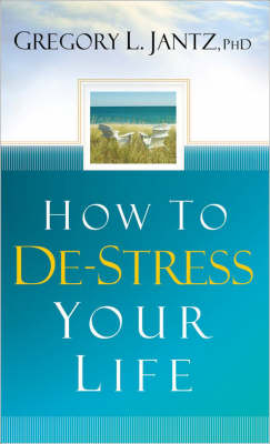 How to De-Stress Your Life -  Gregory L. Jantz