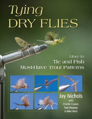 Tying Dry Flies - Jay Nichols, Charlie Craven, Paul Weamer, Mike Heck