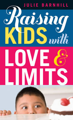Raising Kids with Love and Limits -  Julie Barnhill