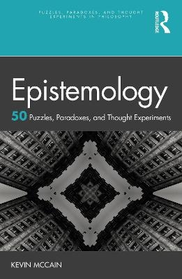 Epistemology: 50 Puzzles, Paradoxes, and Thought Experiments - Kevin McCain