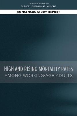 High and Rising Mortality Rates Among Working-Age Adults - Engineering National Academies of Sciences  and Medicine,  Division of Behavioral and Social Sciences and Education,  Committee on National Statistics,  Committee on Population,  Committee on Rising Midlife Mortality Rates and Socioeconomic Disparities