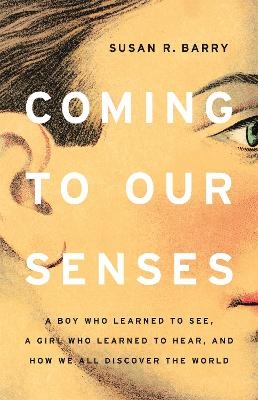 Coming to Our Senses - Susan Barry