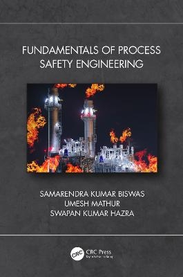 Fundamentals of Process Safety Engineering - Samarendra Kumar Biswas, Umesh Mathur, Swapan Kumar Hazra