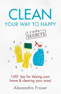 Clean Your Way to Happy - Alexandra Fraser