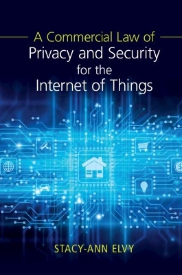 A Commercial Law of Privacy and Security for the Internet of Things - Stacy-Ann Elvy
