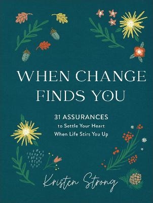 When Change Finds You – 31 Assurances to Settle Your Heart When Life Stirs You Up - Kristen Strong