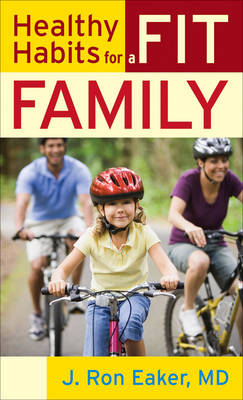 Healthy Habits for a Fit Family -  J. Ron Eaker
