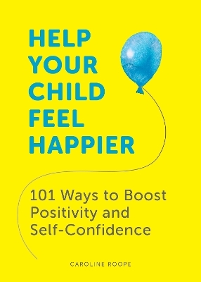 Help Your Child Feel Happier - Caroline Roope
