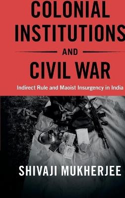 Colonial Institutions and Civil War - Shivaji Mukherjee