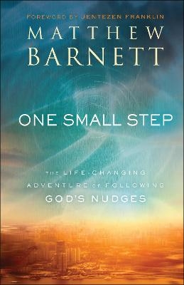 One Small Step – The Life–Changing Adventure of Following God`s Nudges - Matthew Barnett, Jentezen Franklin