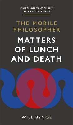 The Mobile Philosopher: Matters of Lunch and Death - Will Bynoe