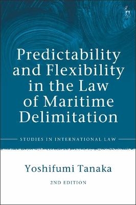 Predictability and Flexibility in the Law of Maritime Delimitation - Yoshifumi Tanaka