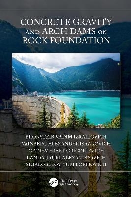 Concrete Gravity and Arch Dams on Rock Foundation - Bronstein Vadim Izrailovich, Vainberg Alexander Isaakovich, Gaziev Erast Grigorievich, Landau Yuri Alexandrovich, Mgalobelov Yuri Borisovich