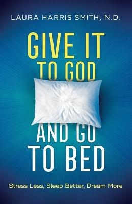 Give It to God and Go to Bed – Stress Less, Sleep Better, Dream More - N.D. Smith