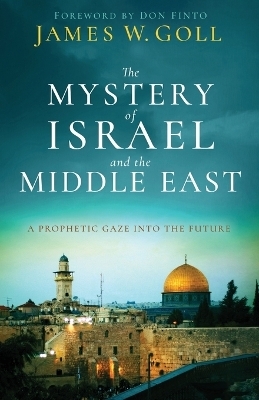 The Mystery of Israel and the Middle East – A Prophetic Gaze into the Future - James W. Goll, Don Finto