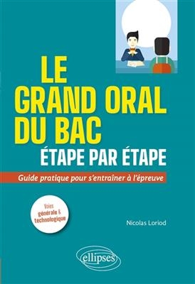 Le grand oral du bac étape par étape : guide pratique pour s'entraîner à l'épreuve : voies générale & technologique - Nicolas Loriod