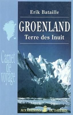 Groenland : terre des Inuit - Erik (1952-....) Bataille