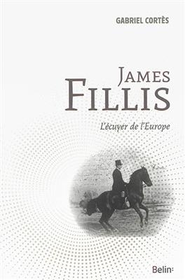 James Fillis : l'écuyer de l'Europe - Gabriel (1974-....) Cortès