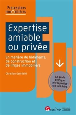 Expertise amiable ou privée : en matière de bâtiments, de construction et de litiges immobiliers : le guide pratique ... - Christian Gentiletti