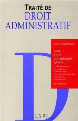 Traité de droit administratif. Vol. 1. Droit administratif général : l'administration, la juridiction administrative,... - Yves (1946-....) Gaudemet