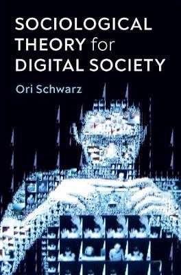 Sociological Theory for Digital Society - Ori Schwarz