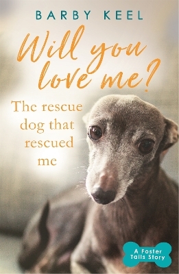 Will You Love Me? The Rescue Dog that Rescued Me - Barby Keel