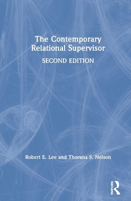 The Contemporary Relational Supervisor 2nd edition - Robert E. Lee, Thorana S. Nelson