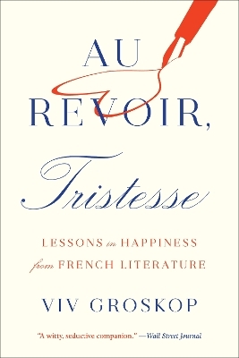 Au Revoir, Tristesse: Lessons in Happiness from French Literature - Viv Groskop