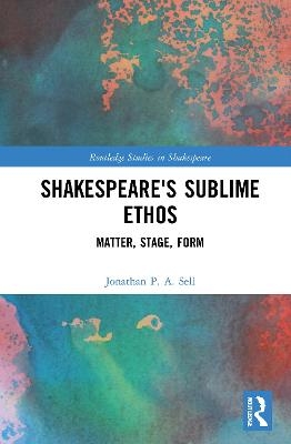 Shakespeare's Sublime Ethos - Jonathan P. A. Sell
