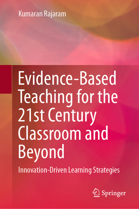 Evidence-Based Teaching for the 21st Century Classroom and Beyond - Kumaran Rajaram