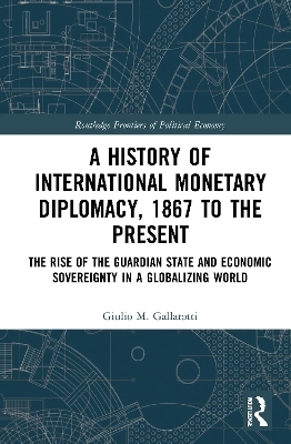 A History of International Monetary Diplomacy, 1867 to the Present - Giulio M. Gallarotti