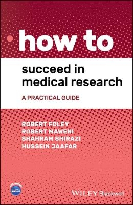 How to Succeed in Medical Research - Robert Foley, Robert Maweni, Shahram Shirazi, Hussein Jaafar