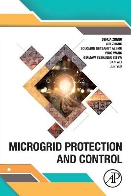 Microgrid Protection and Control - Dehua Zheng, Wei Zhang, Solomon Netsanet, Ping Wang, Girmaw Teshager Bitew
