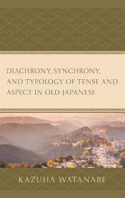 Diachrony, Synchrony, and Typology of Tense and Aspect in Old Japanese - Kazuha Watanabe