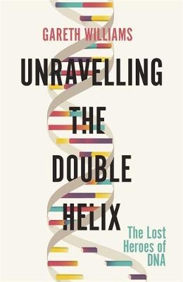 Unravelling the Double Helix - Gareth Williams