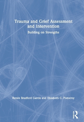 Trauma and Grief Assessment and Intervention - Renée Bradford Garcia, Elizabeth C. Pomeroy