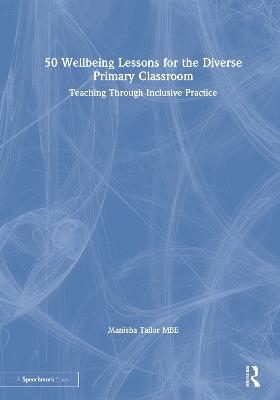 50 Wellbeing Lessons for the Diverse Primary Classroom - Manisha Tailor