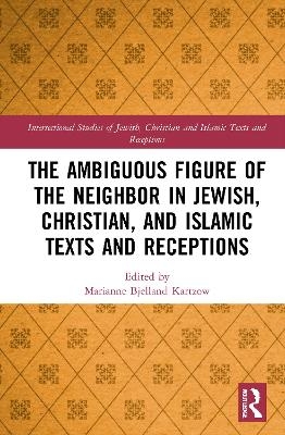 The Ambiguous Figure of the Neighbor in Jewish, Christian, and Islamic Texts and Receptions - 