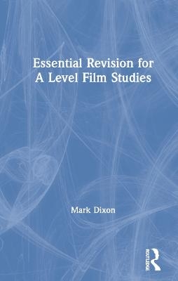 Essential Revision for A Level Film Studies - Mark Dixon