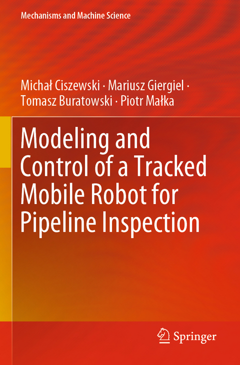 Modeling and Control of a Tracked Mobile Robot for Pipeline Inspection - Michał Ciszewski, Mariusz Giergiel, Tomasz Buratowski, Piotr Małka