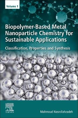 Biopolymer-Based Metal Nanoparticle Chemistry for Sustainable Applications - Mahmoud Nasrollahzadeh