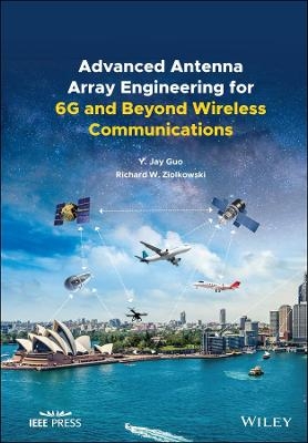Advanced Antenna Array Engineering for 6G and Beyond Wireless Communications - Yingjie Jay Guo, Richard W. Ziolkowski