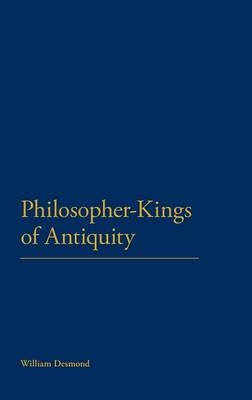 Philosopher-Kings of Antiquity -  Dr William Desmond