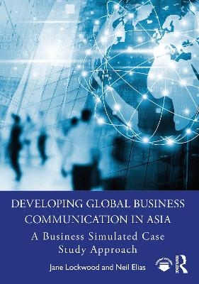 Developing Global Business Communication in Asia - Jane Lockwood, Neil Elias